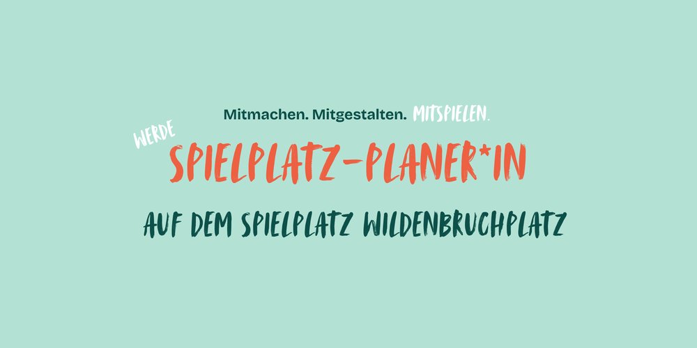 Mehr Informationen über Mitmachen. Mitgestalten. Mitspielen - Werde Spielplatzplaner*in auf dem Wildenbruchplatz!